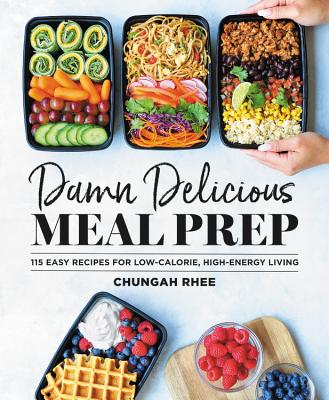 Damn Delicious Meal Prep: 115 Easy Recipes for Low-Calorie, High-Energy Living - Rhee, Chungah