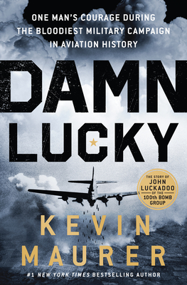 Damn Lucky: One Man's Courage During the Bloodiest Military Campaign in Aviation History - Maurer, Kevin