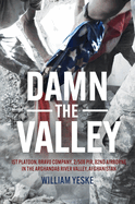 Damn the Valley: 1st Platoon, Bravo Company, 2-508 Pir, 82nd Airborne in the Arghandab River Valley Afghanistan