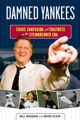 Damned Yankees: Chaos, Confusion, and Craziness in the Steinbrenner Era - Madden, Bill, and Klein, Moss