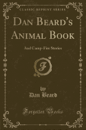 Dan Beard's Animal Book: And Camp-Fire Stories (Classic Reprint)