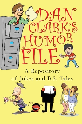Dan Clark Humor Files: A Repository of Jokes and B.S. Tales - Clark, Dan