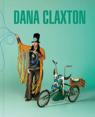 Dana Claxton - Claxton, Dana, and Timmins, Leila (Introduction by), and Kazymerchyk, Amy (Text by)