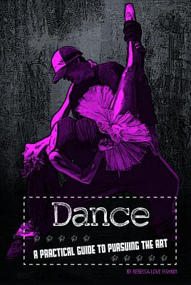 Dance: A Practical Guide to Pursuing the Art - Sandmann, Alexa (Consultant editor), and Fishkin, Rebecca Love