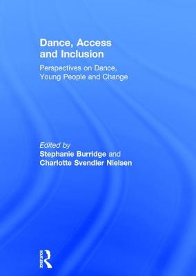 Dance, Access and Inclusion: Perspectives on Dance, Young People and Change - Burridge, Stephanie (Editor), and Nielsen, Charlotte Svendler (Editor)