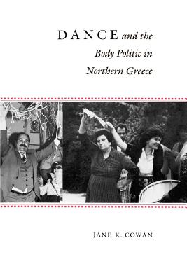 Dance and the Body Politic in Northern Greece - Cowan, Jane K