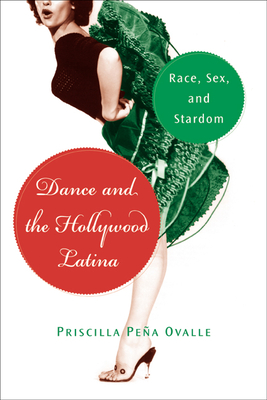 Dance and the Hollywood Latina: Race, Sex, and Stardom - Ovalle, Priscilla Pea