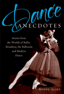 Dance Anecdotes: Stories from the Worlds of Ballet, Broadway, the Ballroom, and Modern Dance