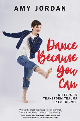 Dance Because You Can: 5 Steps to Transform Trauma into Triumph - Jordan, Amy