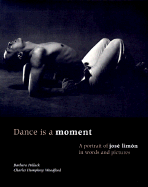 Dance is a Moment: A Portrait of Jose Limon in Words and Pictures - Pollack, Barbara, and Woodford, Charles