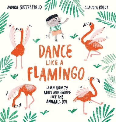 Dance Like a Flamingo: Move and Groove like the Animals Do! - Butterfield, Moira