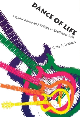 Dance of Life: Popular Music and Politics in Southeast Asia - Lockard, Craig