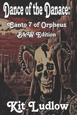 Dance of the Danace: Canto 7 of Orpheus (B&W Edition) - Ludlow, Kit