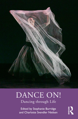 Dance On!: Dancing through Life - Burridge, Stephanie (Editor), and Svendler Nielsen, Charlotte (Editor)