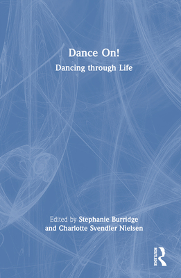 Dance On!: Dancing through Life - Burridge, Stephanie (Editor), and Svendler Nielsen, Charlotte (Editor)