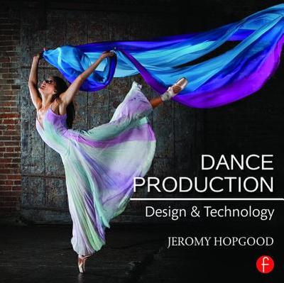 Dance Production: Design and Technology - Hopgood, Jeromy