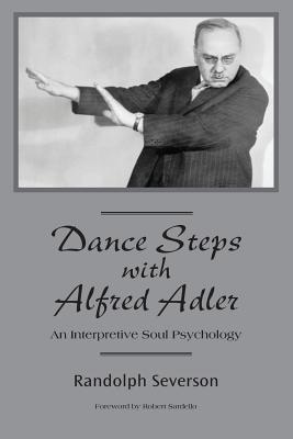 Dance Steps with Alfred Adler: An Interpretive Soul Psychology - Sardello, Robert (Foreword by), and Severson, Randolph