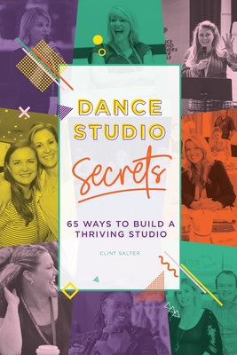 Dance Studio Secrets: 65 Ways To Build A Thriving Studio - Salter, Clint
