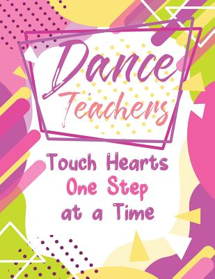 Dance Teachers Touch Hearts One Step at a Time: Thank You Appreciation Gift for Dance Teacher, Blank and Lined Journal notebook, Dance teacher quote, Notebook for Dance Coach, Retirement or Graditude(teacher appreciation gift notebook Series) - Kech, Omi