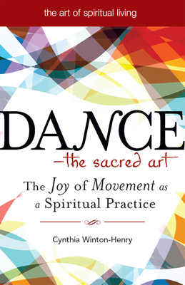 Dance--The Sacred Art: The Joy of Movement as a Spiritual Practice - Winton-Henry, Cynthia