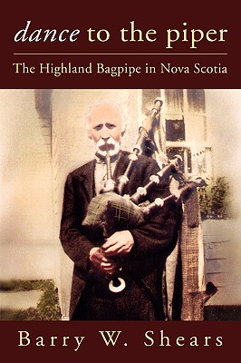 Dance to the Piper: The Highland Bagpipe in Nova Scotia - Shears, Barry