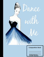 Dance With Me Composition Book: Wide Ruled 100 sheets/200 Pages 7.44 X 9.69