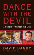 Dance with the Devil: A Memoir of Murder and Loss - Bagby, Dave, and Leyton, Elliott (Foreword by)