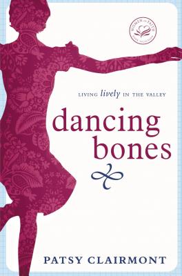 Dancing Bones: Living Lively in the Valley - Clairmont, Patsy