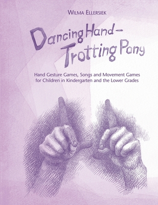 Dancing Hand, Trotting Pony: Hand Gesture Games, Songs and Movement Games for Children in Kindergarten and the Lower Grades - Ellersiek, Wilma, and Willwerth, Lyn (Translated by), and Willwerth, Kundry (Translated by)