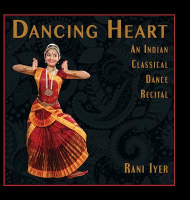 Dancing Heart: An Indian Classical Dance Recital - Iyer, Rani