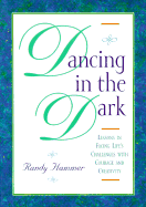 Dancing in the Dark: Lessons in Facing Life's Challenges with Courage and Creativity