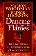 Dancing in the Flames: The Dark Goddess in the Transformation of Consciousness - Woodman, Marion