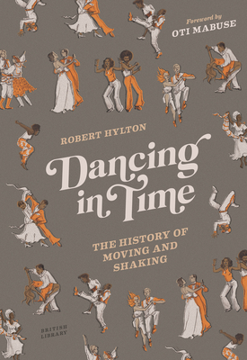 Dancing in Time: The History of Moving and Shaking - Hylton, Robert, and Mabuse, Oti (Foreword by)