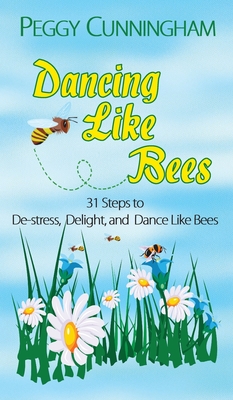 Dancing Like Bees: 31 Steps to De-Stress, Delight, and Dance Like Bees - Cunningham, Peggy