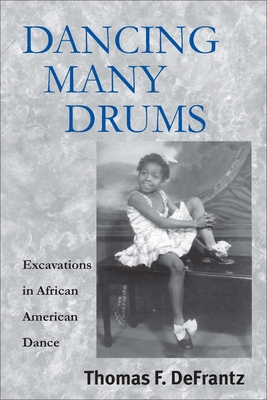 Dancing Many Drums: Excavations in African American Dance - Defrantz, Thomas F