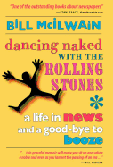 Dancing Naked with the Rolling Stones: A Life in News and a Good-Bye to Booze