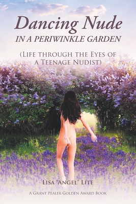 Dancing Nude in a Periwinkle Garden: (Life through the Eyes of a Teenage Nudist) - Lite, Lisa Angel