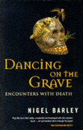 Dancing on the Grave: Encounters with Death - Barley, Nigel