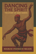 Dancing the Spirit: The Story of Igbo Dance Art Form