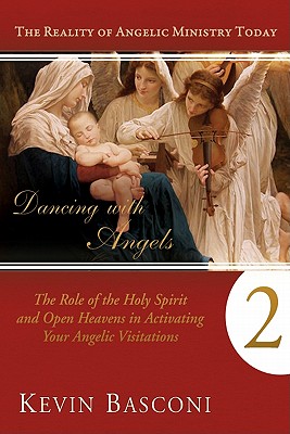 Dancing with Angels, Book Two: The Role of the Holy Spirit and Open Heavens in Activating Your Angelic Visitations - Basconi, Kevin