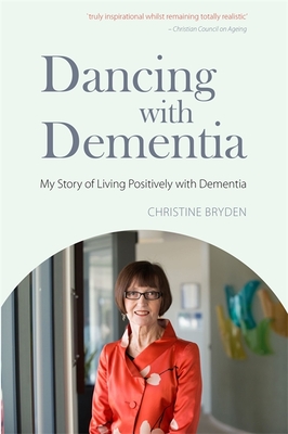 Dancing with Dementia: My Story of Living Positively with Dementia - Bryden, Christine