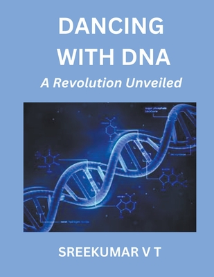 Dancing with DNA: A Revolution Unveiled - Sreekumar, V T