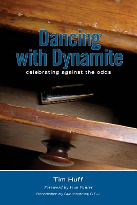 Dancing with Dynamite: Celebrating Against the Odds - Huff, Tim J, and Vanier, Jean (Foreword by)