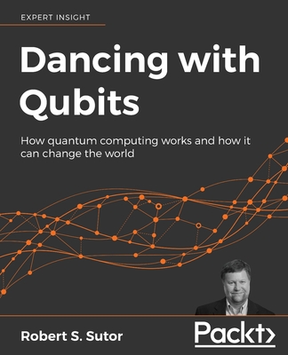 Dancing with Qubits: How quantum computing works and how it can change the world - Sutor, Robert S.