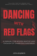 Dancing with red flags: A manual for women who've had enough of charming bastards.