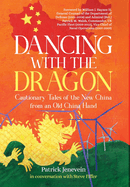 Dancing with the Dragon: Cautionary Tales of the New China from an Old China Hand