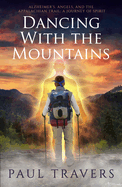 Dancing with the Mountains: Alzheimer's, Angels, and the Appalachian Trail: A Journey of Spirit