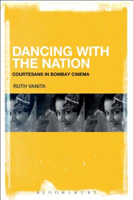 Dancing with the Nation: Courtesans in Bombay Cinema - Vanita, Ruth