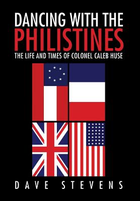 Dancing With The Philistines: The Life and Times of Colonel Caleb Huse - Stevens, Dave