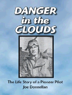 Danger in the Clouds: The Life Story of a Pioneer Pilot, Joe Donnellan - Donnellan, John